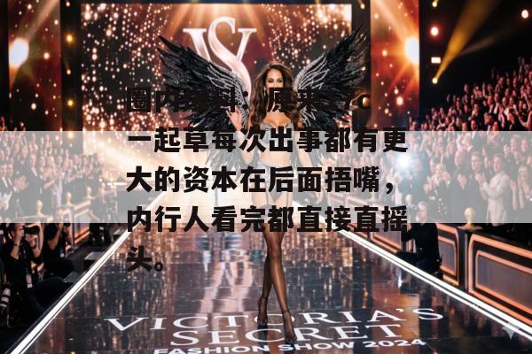 圈内爆料：原来17c一起草每次出事都有更大的资本在后面捂嘴，内行人看完都直接直摇头。
